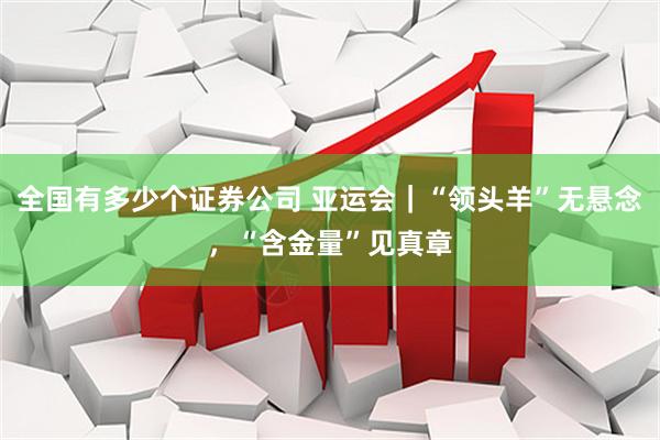 全国有多少个证券公司 亚运会｜“领头羊”无悬念，“含金量”见真章